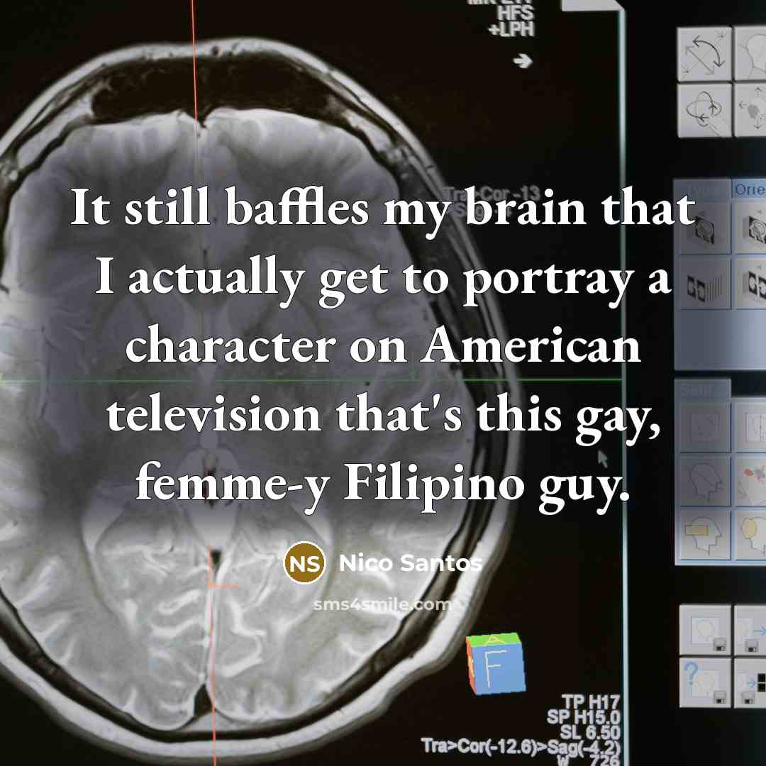 “It still baffles my brain that I actually get to portray a character on American television that's this gay, femme-y Filipino guy.” quote by Nico Santos