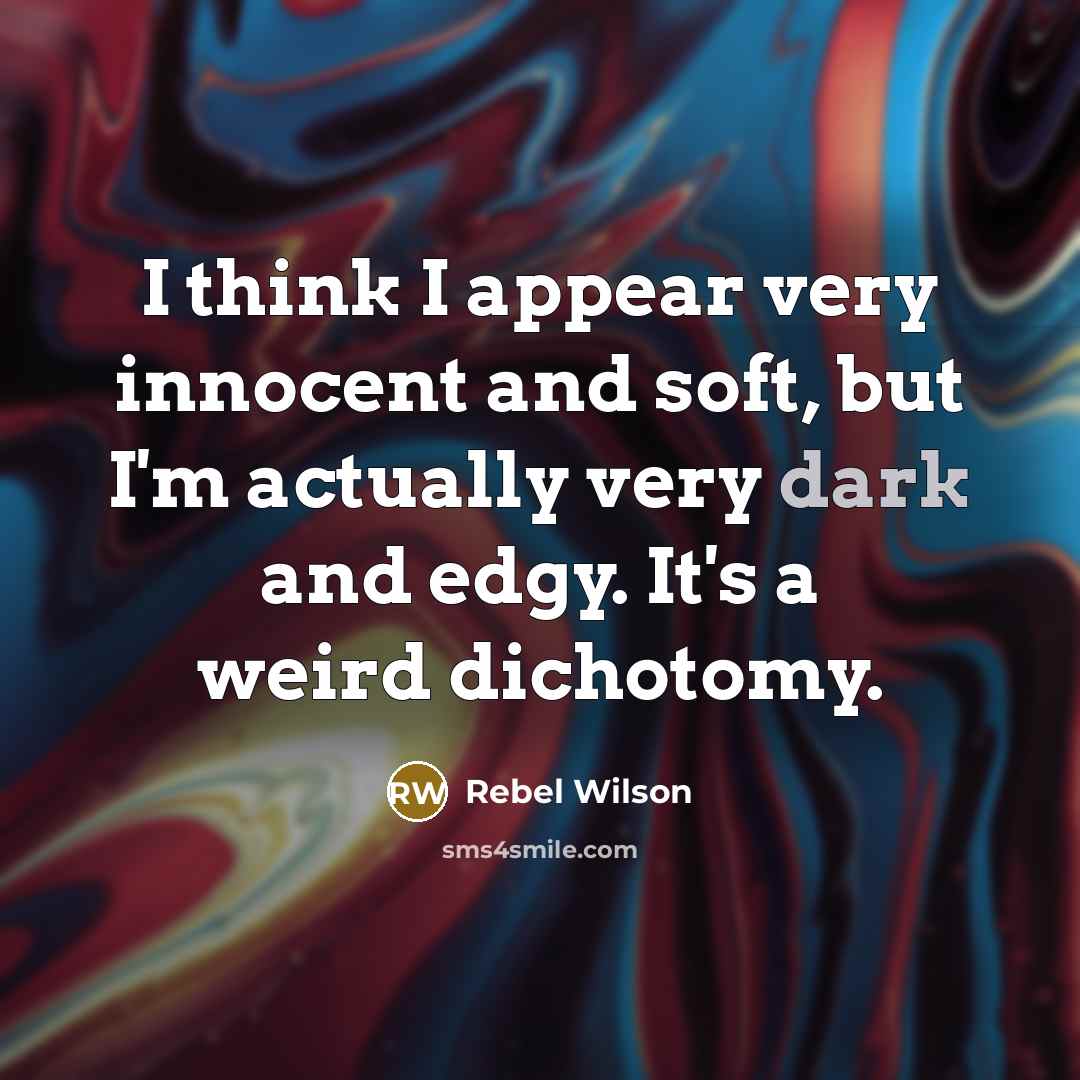 “I think I appear very innocent and soft, but I'm actually very dark and edgy. It's a weird dichotomy.” quote by Rebel Wilson