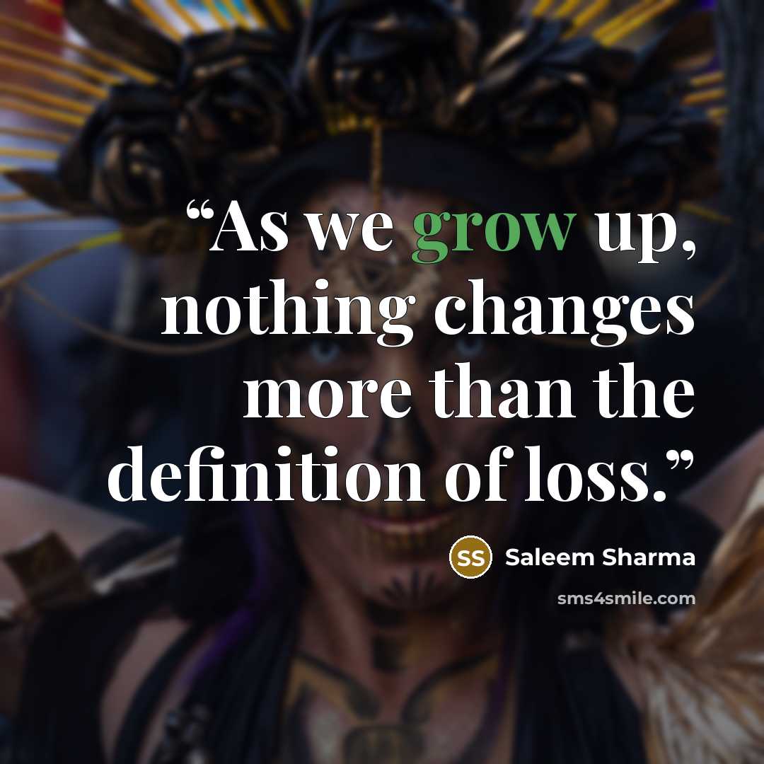 “As we grow up, nothing changes more than the definition of loss.” quote by Saleem Sharma