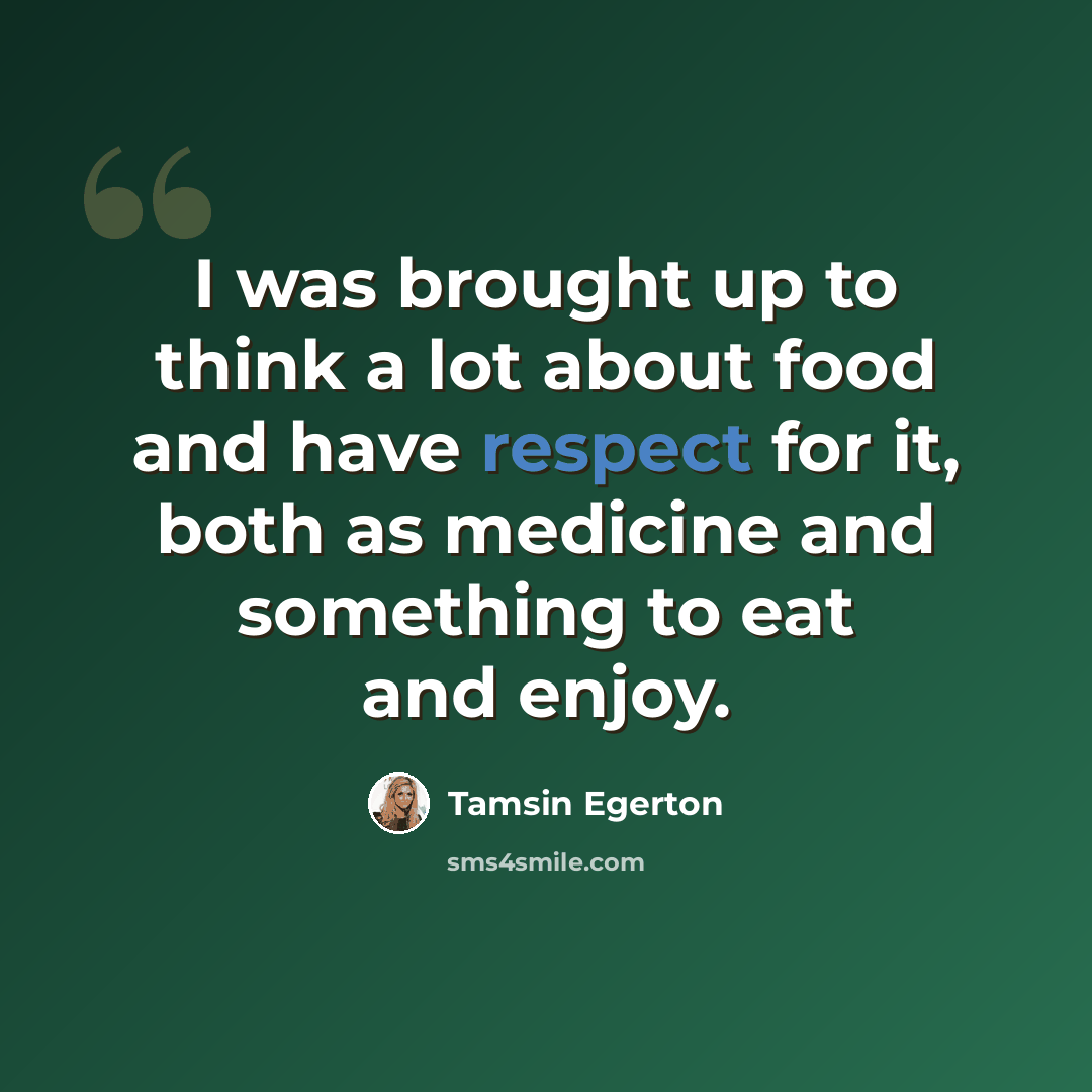 “I was brought up to think a lot about food and have respect for it, both as medicine and something to eat and enjoy.” quote by Tamsin Egerton