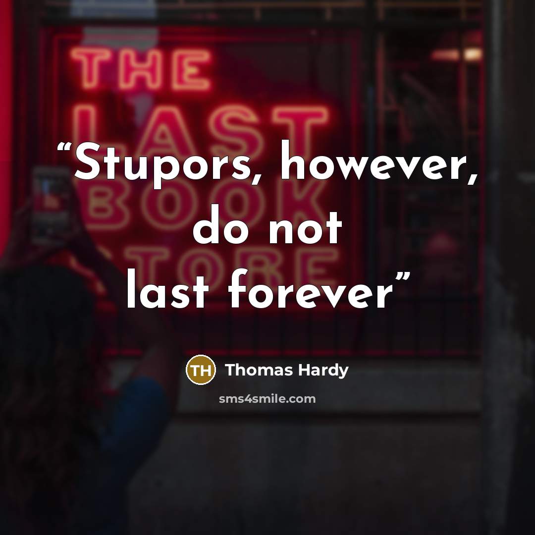 “Stupors, however, do not last forever” quote by Thomas Hardy