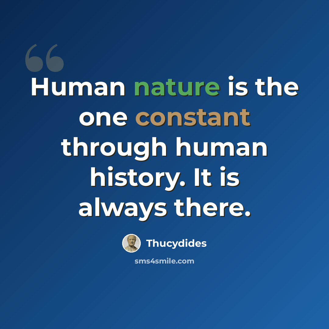 “Human nature is the one constant through human history. It is always there.” quote by Thucydides