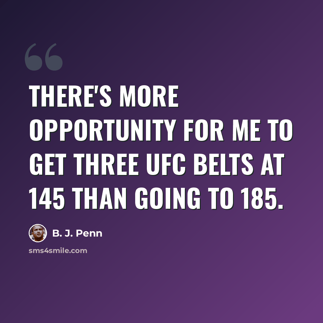 “There's more opportunity for me to get three UFC belts at 145 than going to 185.” quote by B. J. Penn