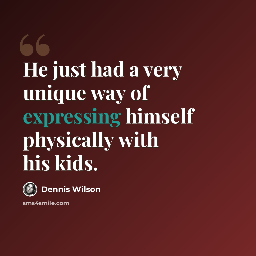 “He just had a very unique way of expressing himself physically with his kids.” quote by Dennis Wilson