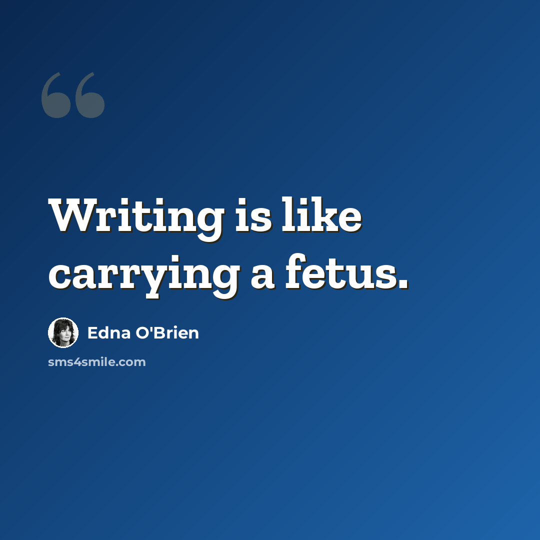 “Writing is like carrying a fetus.” quote by Edna O'Brien