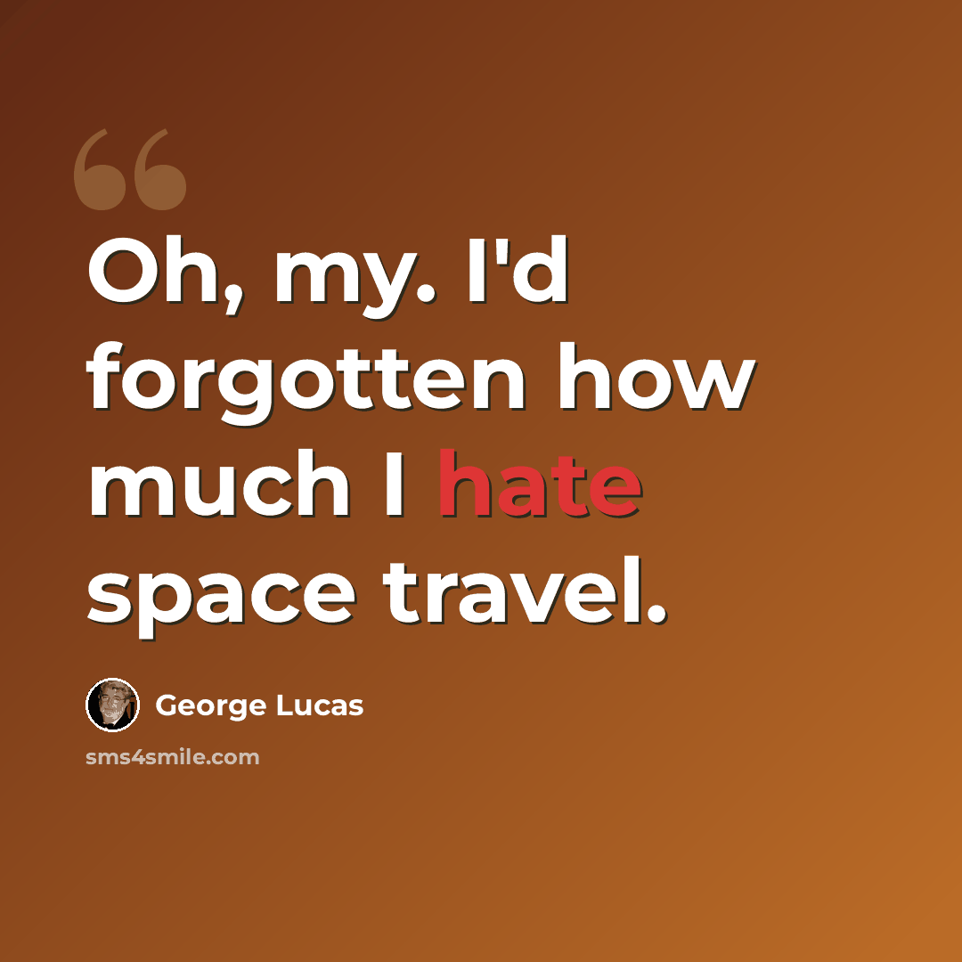 “Oh, my. I'd forgotten how much I hate space travel.” quote by George Lucas