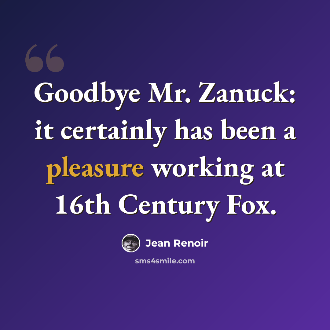 “Goodbye Mr. Zanuck: it certainly has been a pleasure working at 16th Century Fox.” quote by Jean Renoir