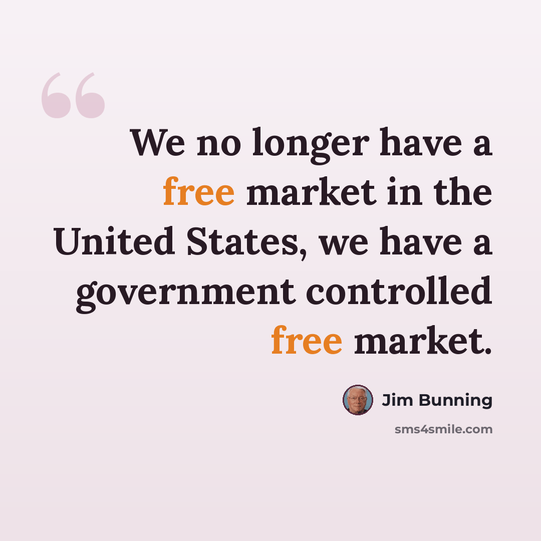 “We no longer have a free market in the United States, we have a government controlled free market.” quote by Jim Bunning