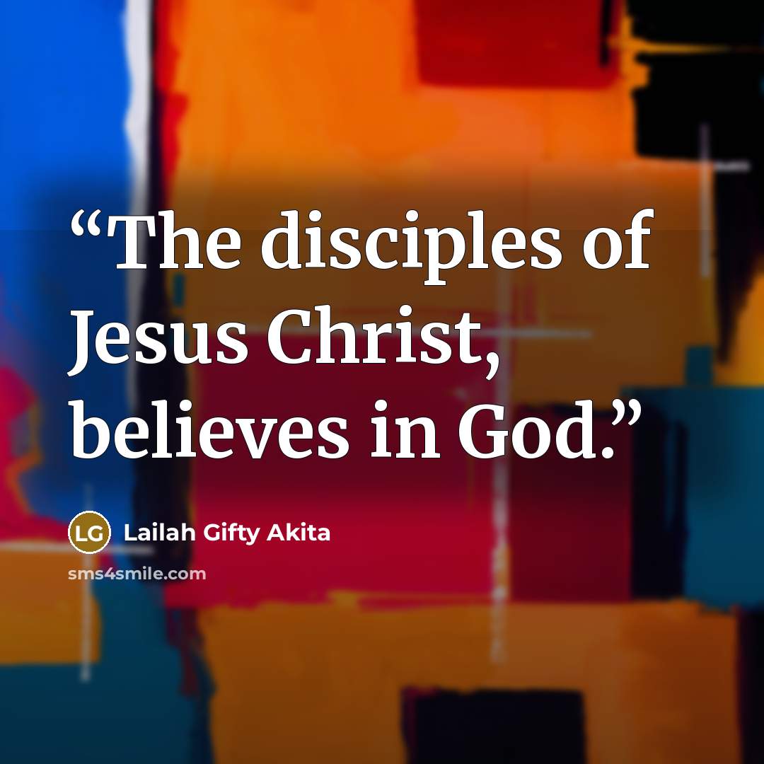 “The disciples of Jesus Christ, believes in God.” quote by Lailah Gifty Akita