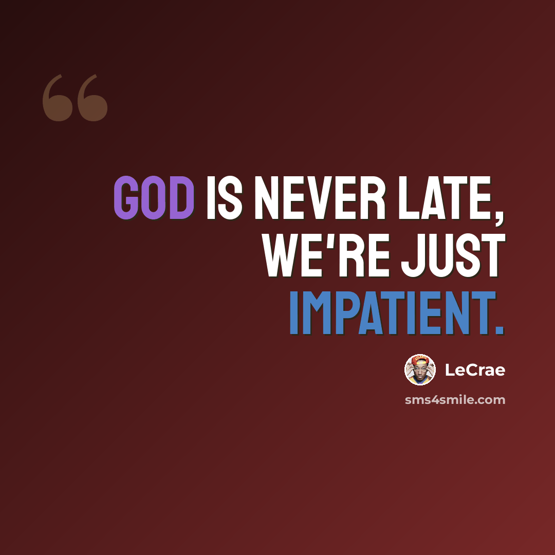 “God is never late, we're just impatient.” quote by LeCrae