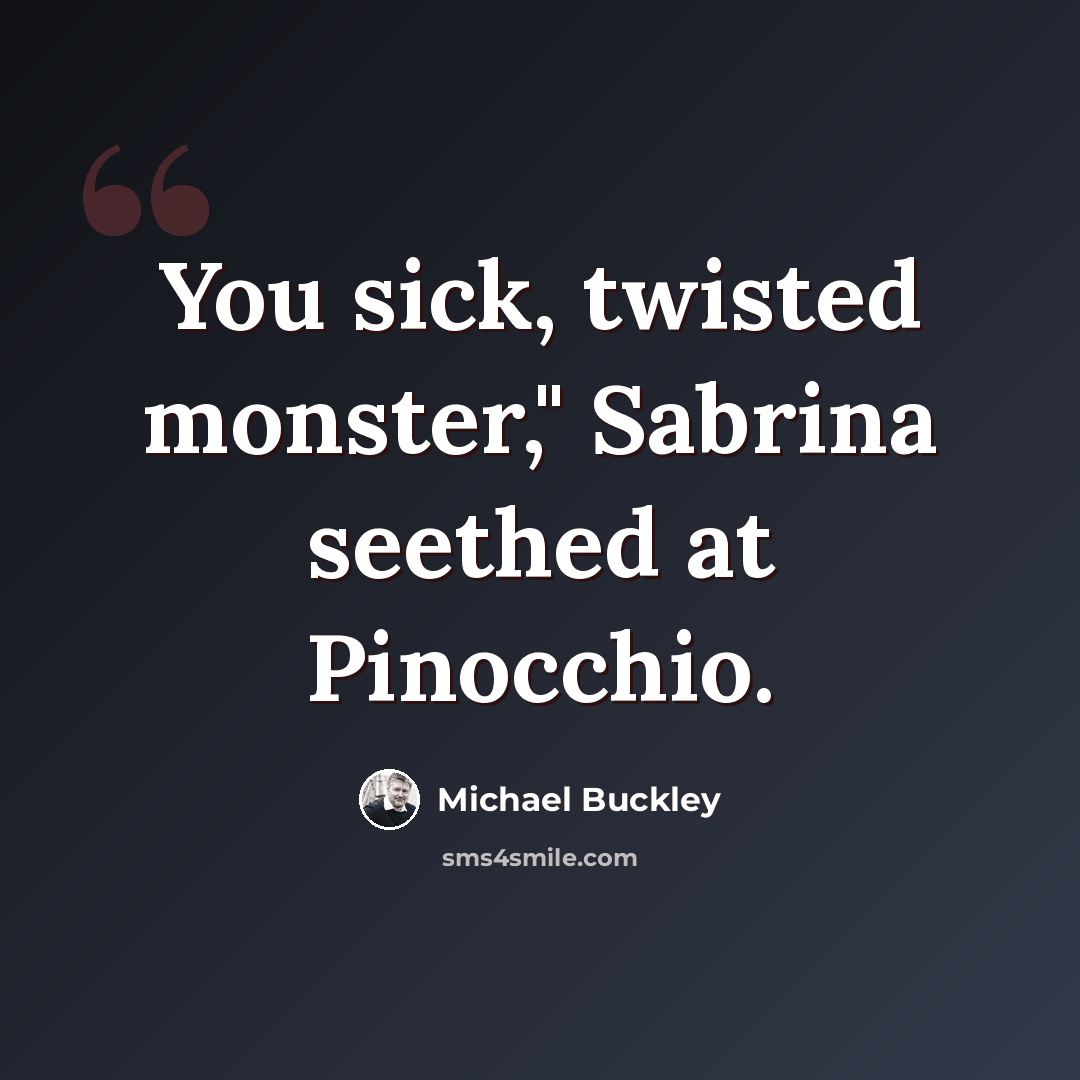 “You sick, twisted monster," Sabrina seethed at Pinocchio.” quote by Michael Buckley