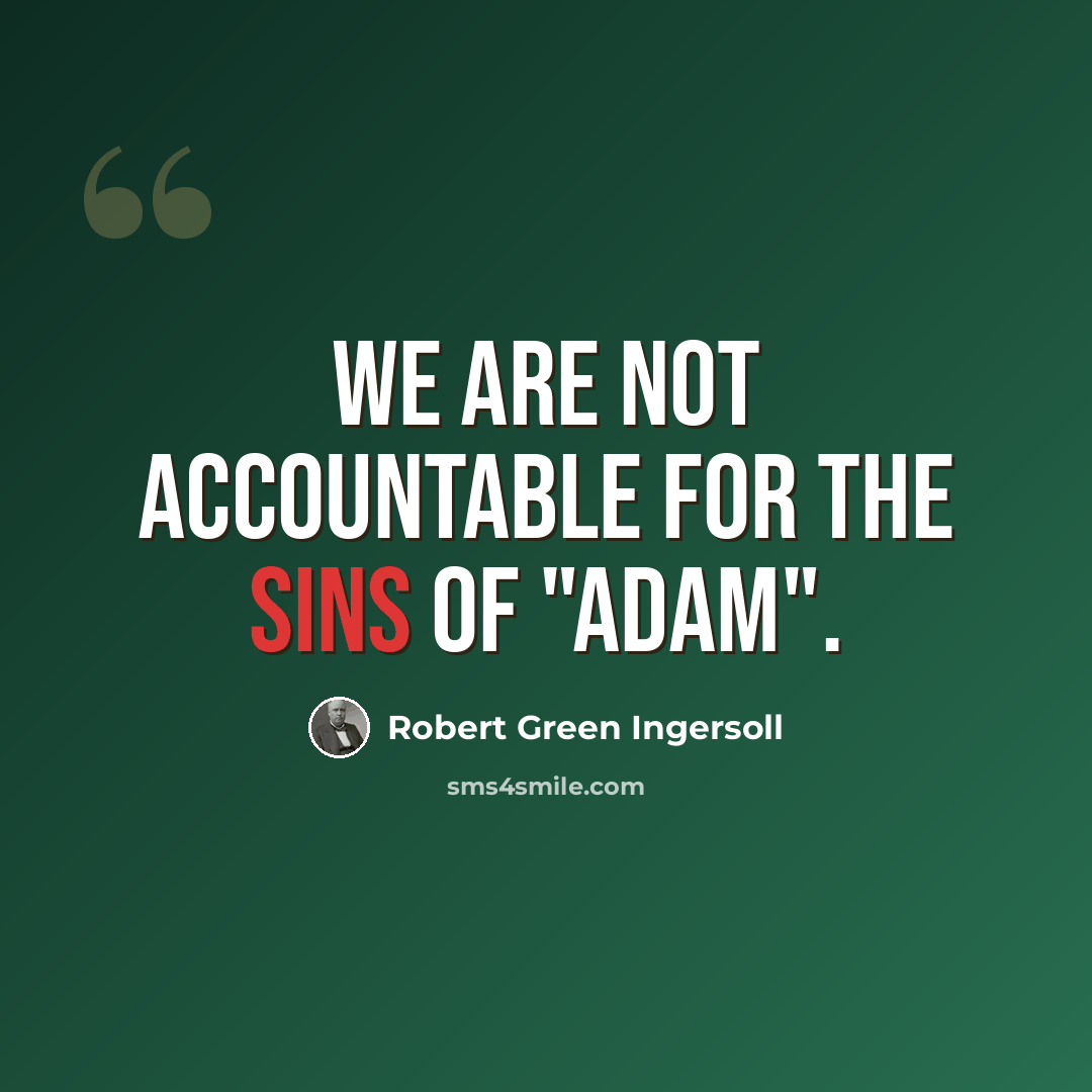 “We are not accountable for the sins of "Adam".” quote by Robert Green Ingersoll