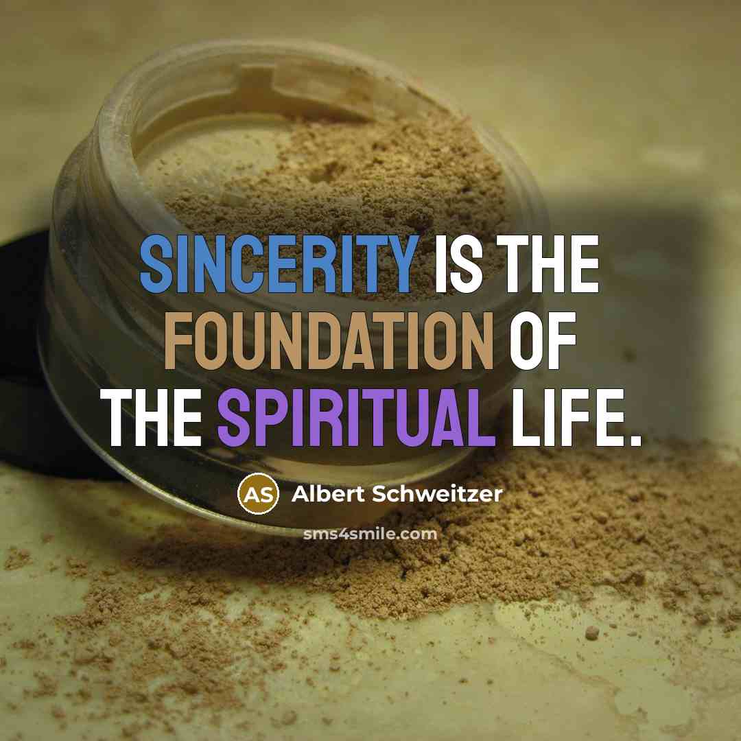 “Sincerity is the foundation of the spiritual life.” quote by Albert Schweitzer