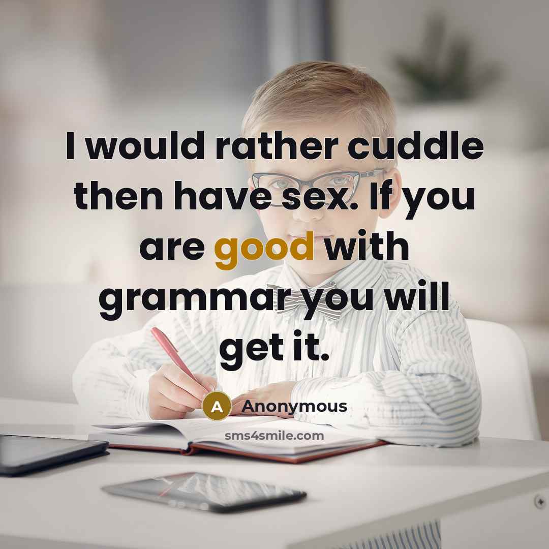 “I would rather cuddle then have sex. If you are good with grammar you will get it.” quote by Anonymous