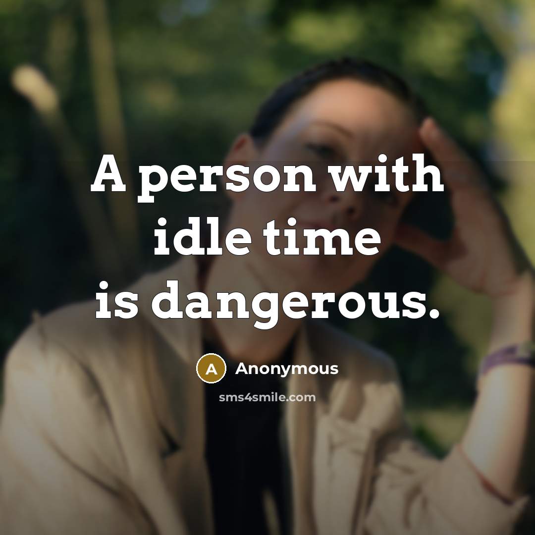 “A person with idle time is dangerous.” quote by Anonymous
