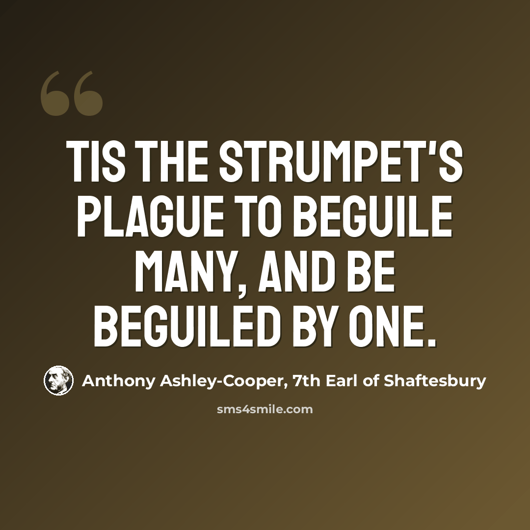“Tis the strumpet's plague To beguile many, and be beguiled by one.” quote by Anthony Ashley-Cooper, 7th Earl of Shaftesbury