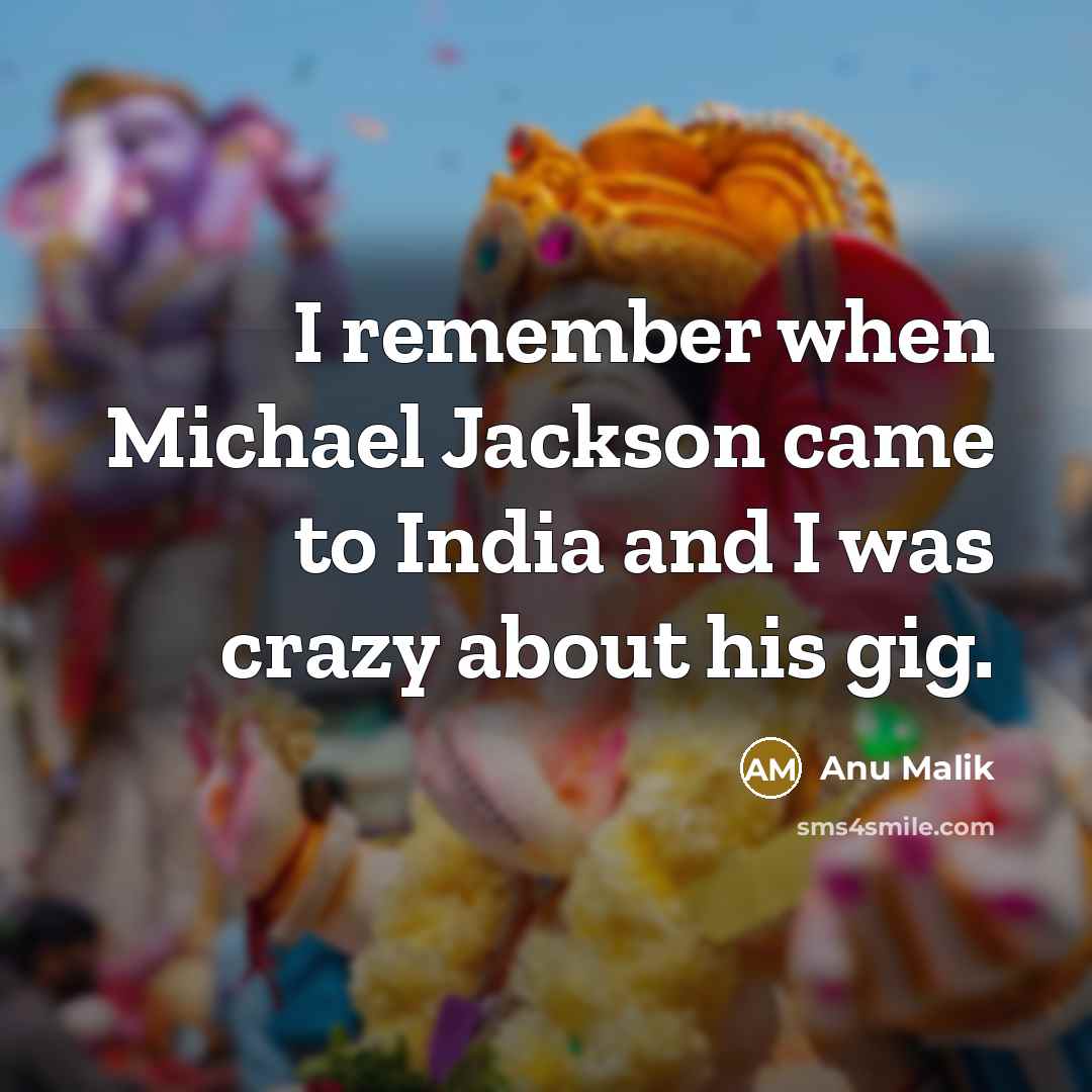 “I remember when Michael Jackson came to India and I was crazy about his gig.” quote by Anu Malik
