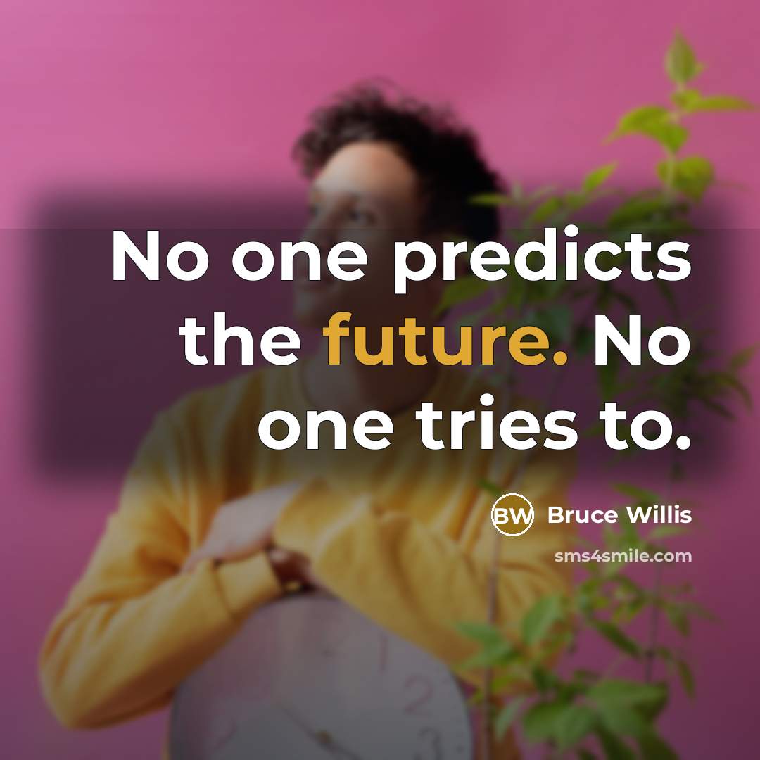 “No one predicts the future. No one tries to.” quote by Bruce Willis
