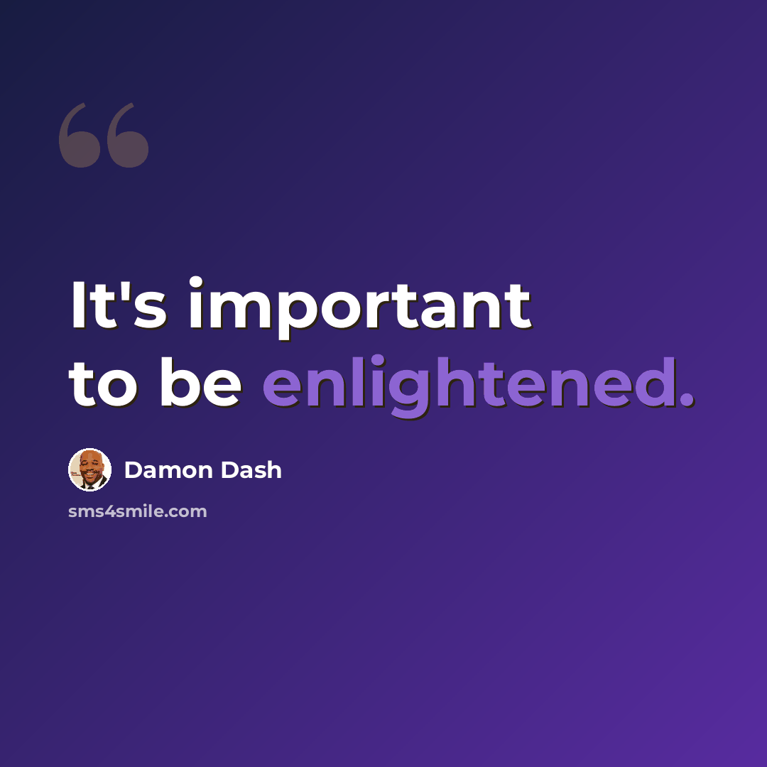 “It's important to be enlightened.” quote by Damon Dash