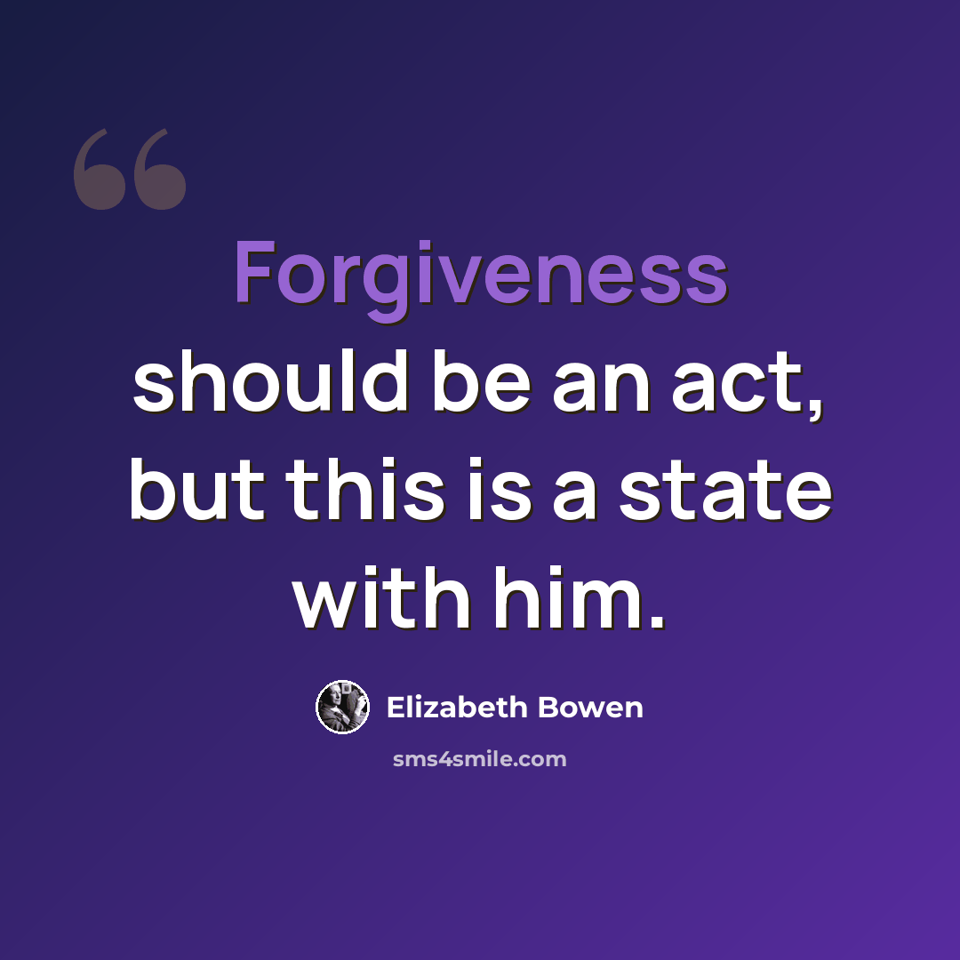 “Forgiveness should be an act, but this is a state with him.” quote by Elizabeth Bowen