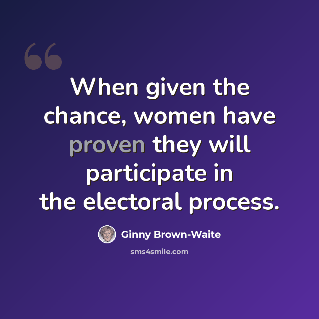 “When given the chance, women have proven they will participate in the electoral process.” quote by Ginny Brown-Waite