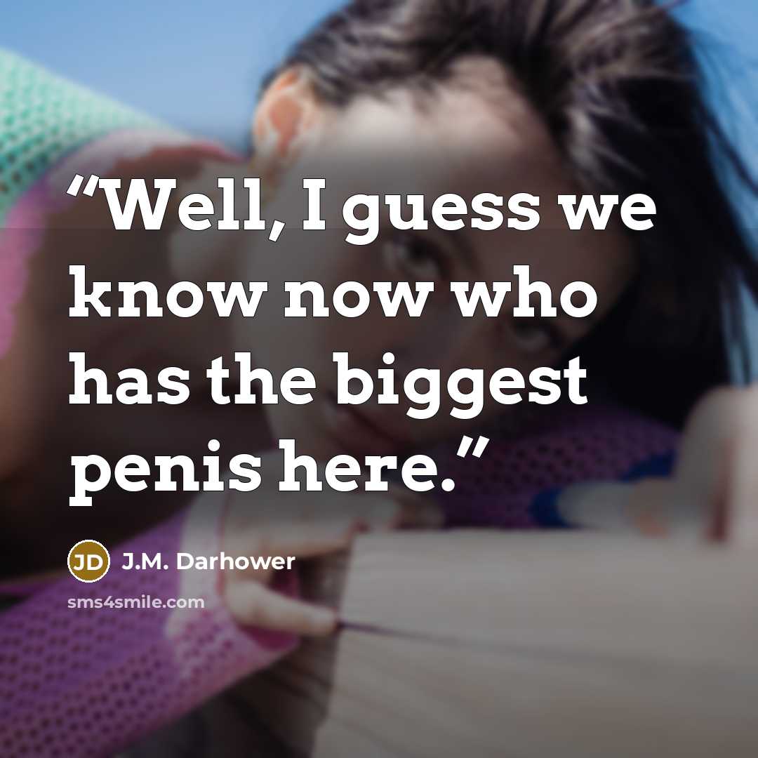 “Well, I guess we know now who has the biggest penis here.” quote by J.M. Darhower