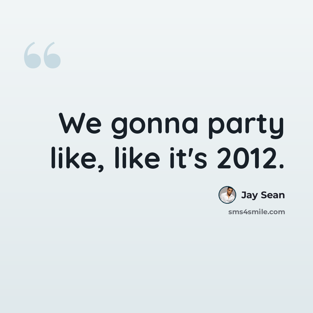 “We gonna party like, like it's 2012.” quote by Jay Sean