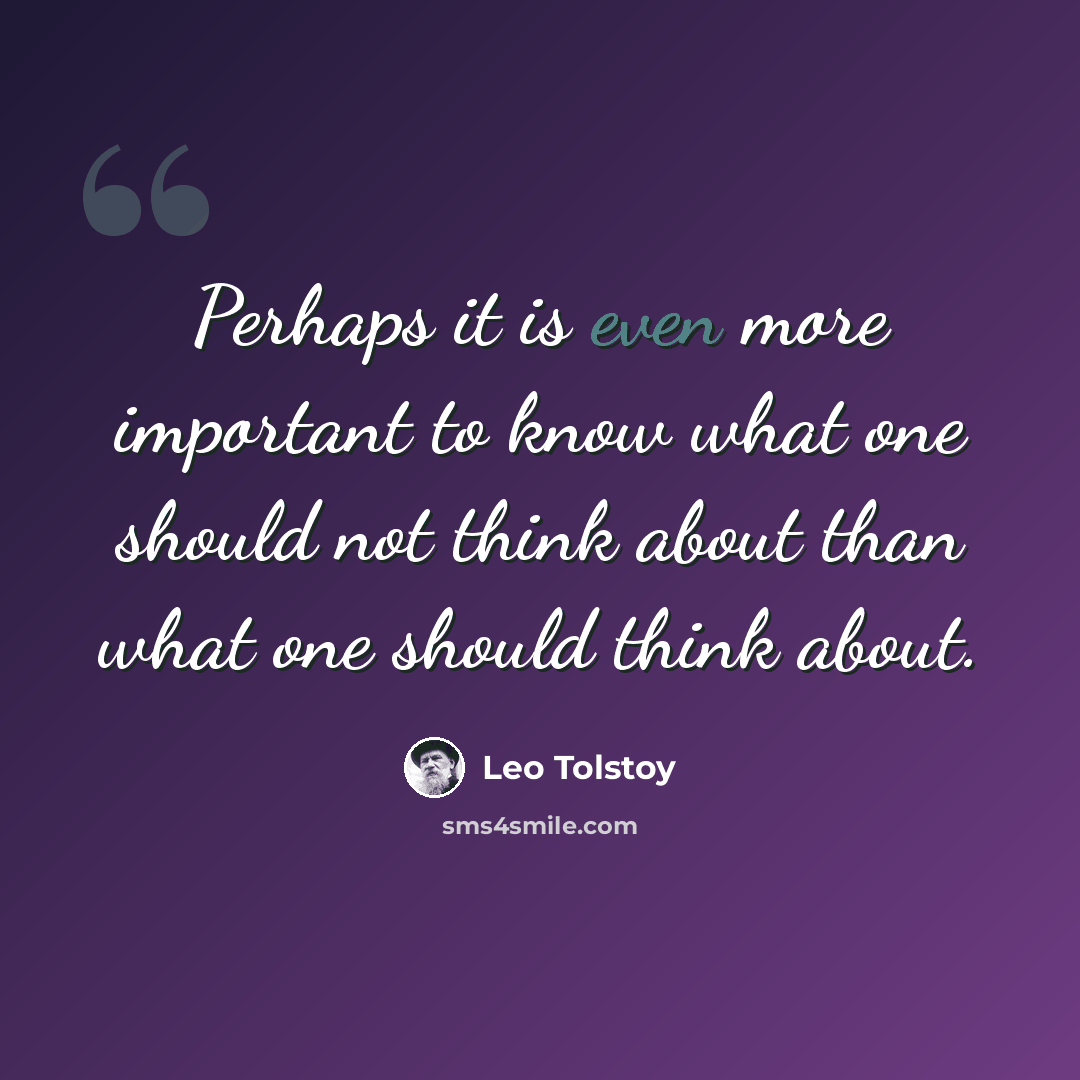 “Perhaps it is even more important to know what one should not think about than what one should think about.” quote by Leo Tolstoy