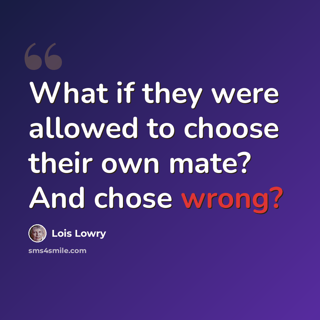 “What if they were allowed to choose their own mate? And chose wrong?” quote by Lois Lowry