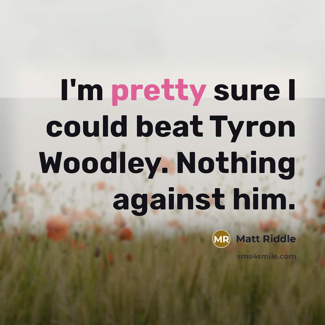 “I'm pretty sure I could beat Tyron Woodley. Nothing against him.” quote by Matt Riddle