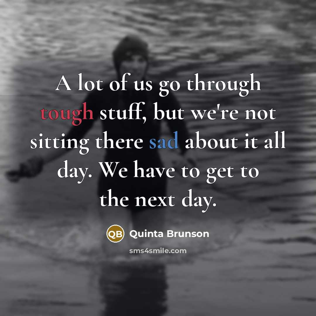 “A lot of us go through tough stuff, but we're not sitting there sad about it all day. We have to get to the next day.” quote by Quinta Brunson