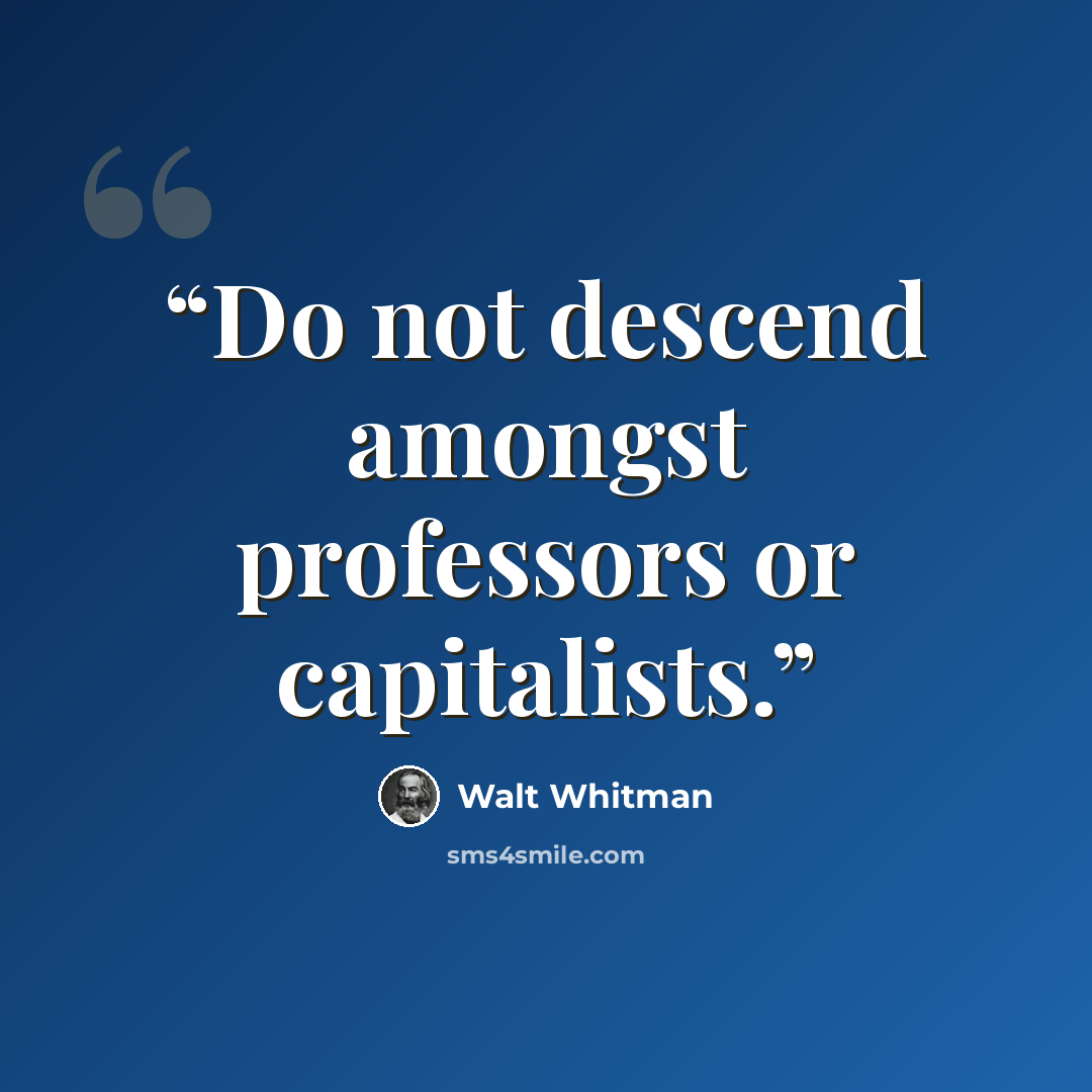 “Do not descend amongst professors or capitalists.” quote by Walt Whitman