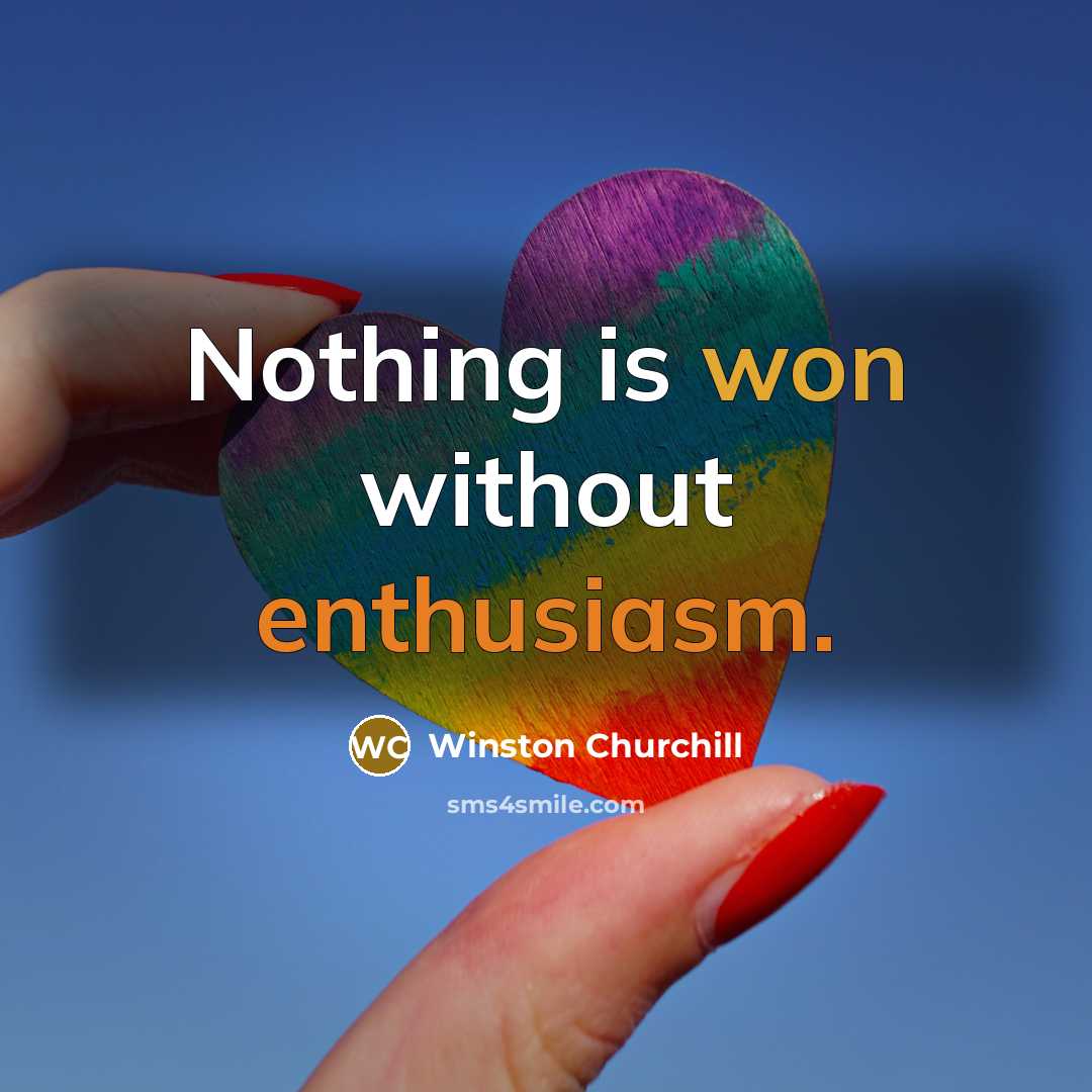 “Nothing is won without enthusiasm.” quote by Winston Churchill