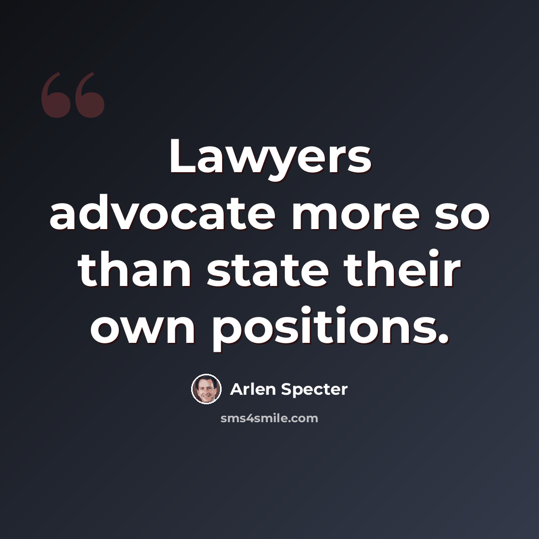 “Lawyers advocate more so than state their own positions.” quote by Arlen Specter