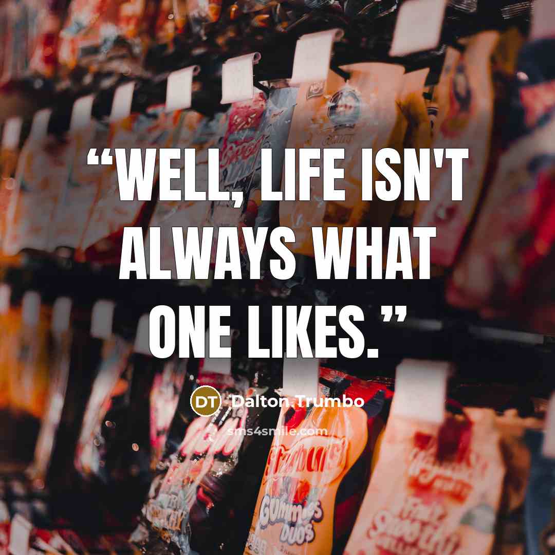 “Well, life isn't always what one likes.” quote by Dalton Trumbo