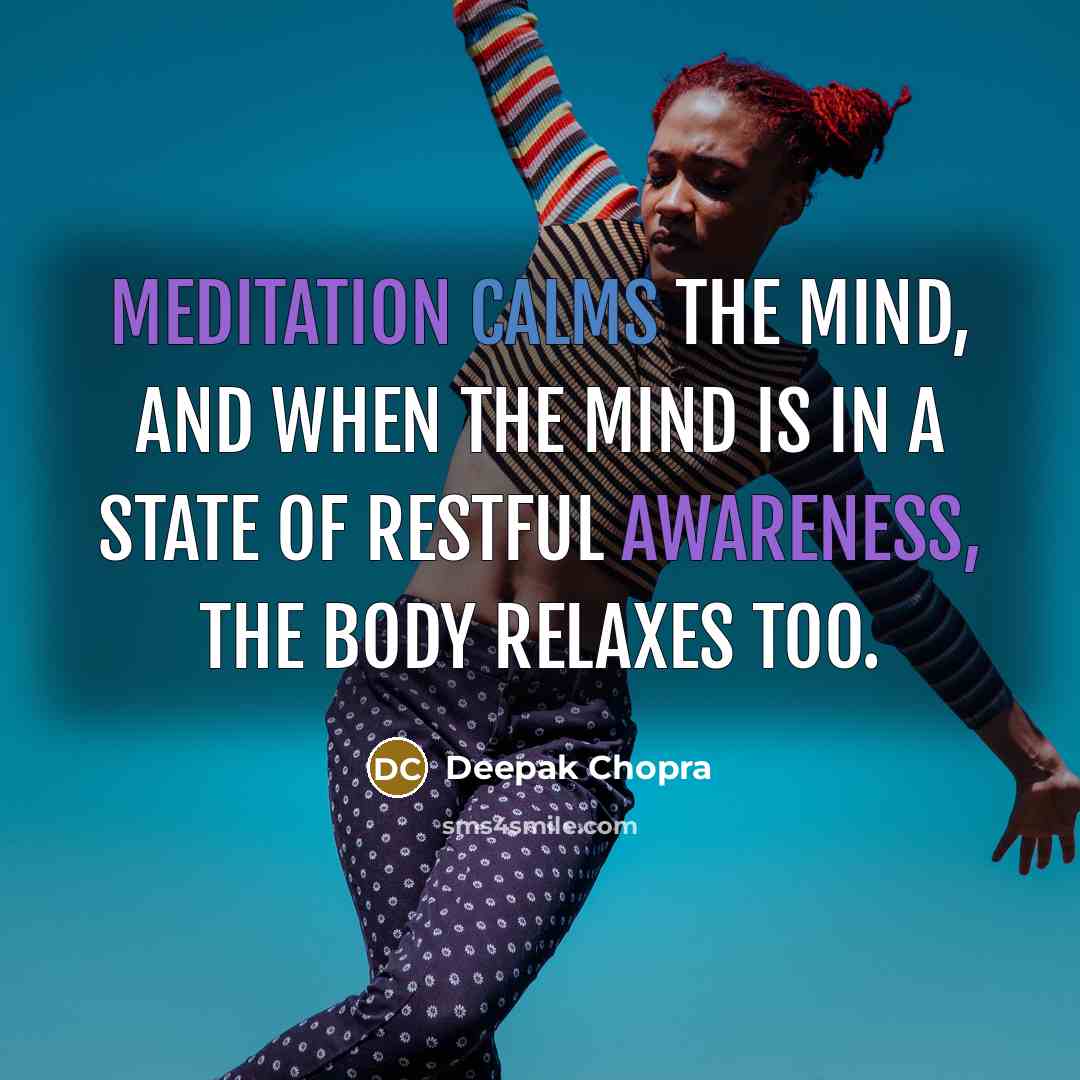 “Meditation calms the mind, and when the mind is in a state of restful awareness, the body relaxes too.” quote by Deepak Chopra