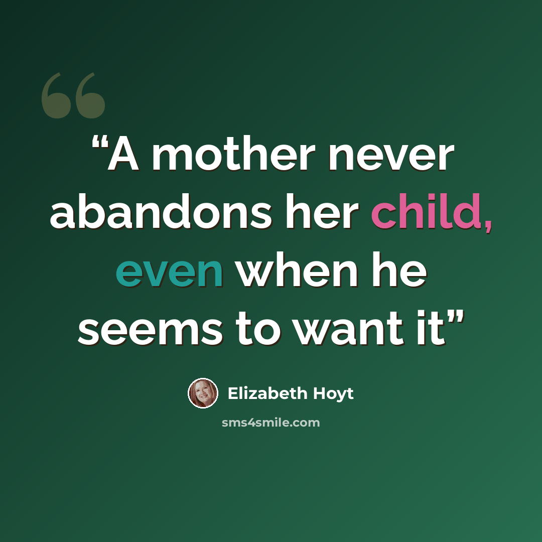 “A mother never abandons her child, even when he seems to want it” quote by Elizabeth Hoyt