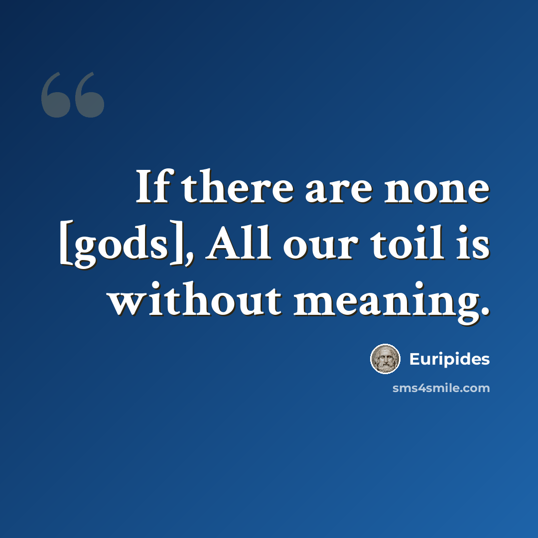 “If there are none [gods], All our toil is without meaning.” quote by Euripides