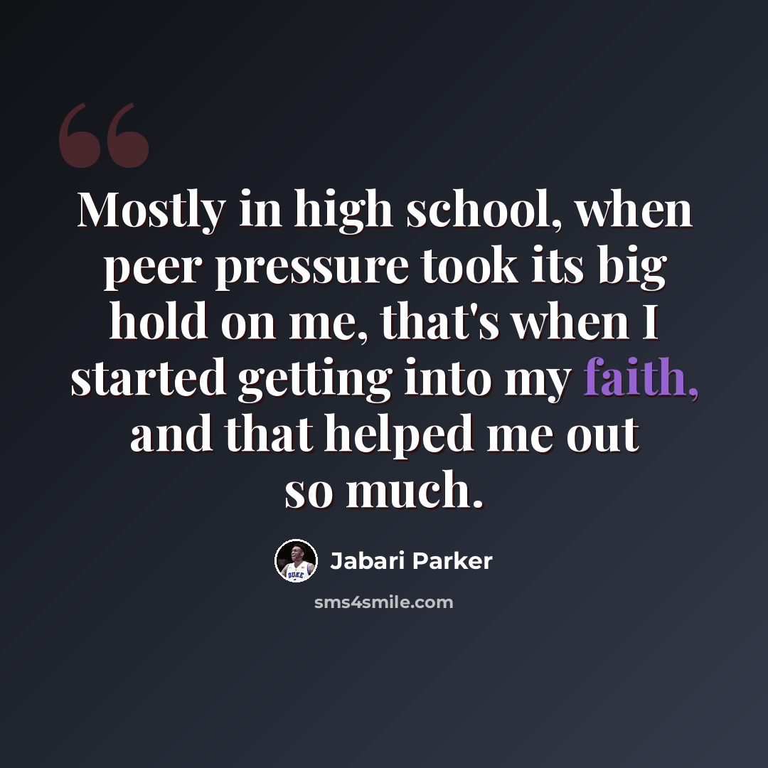 “Mostly in high school, when peer pressure took its big hold on me, that's when I started getting into my faith, and that helped me out so much.” quote by Jabari Parker