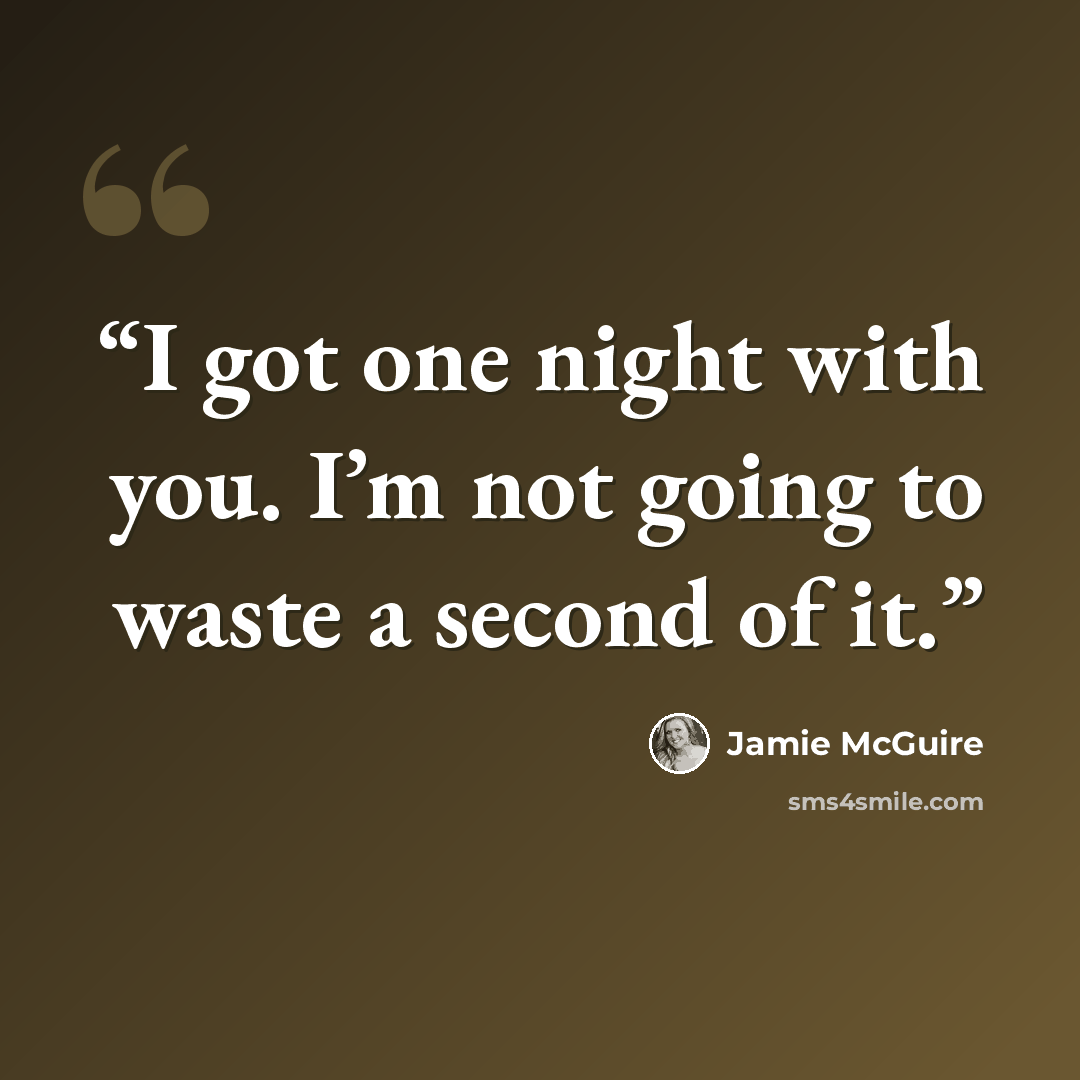 “I got one night with you. I’m not going to waste a second of it.” quote by Jamie McGuire