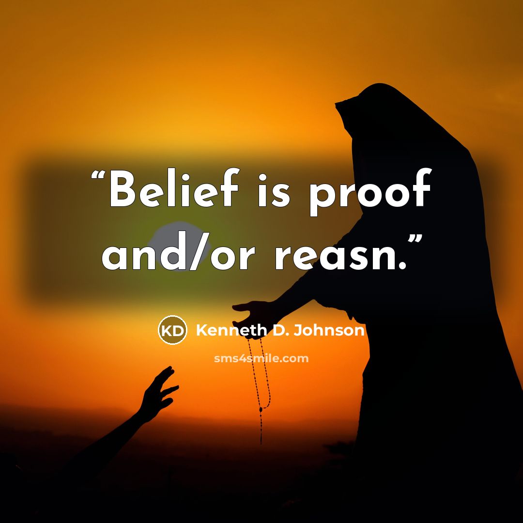 “Belief is proof and/or reasn.” quote by Kenneth D. Johnson