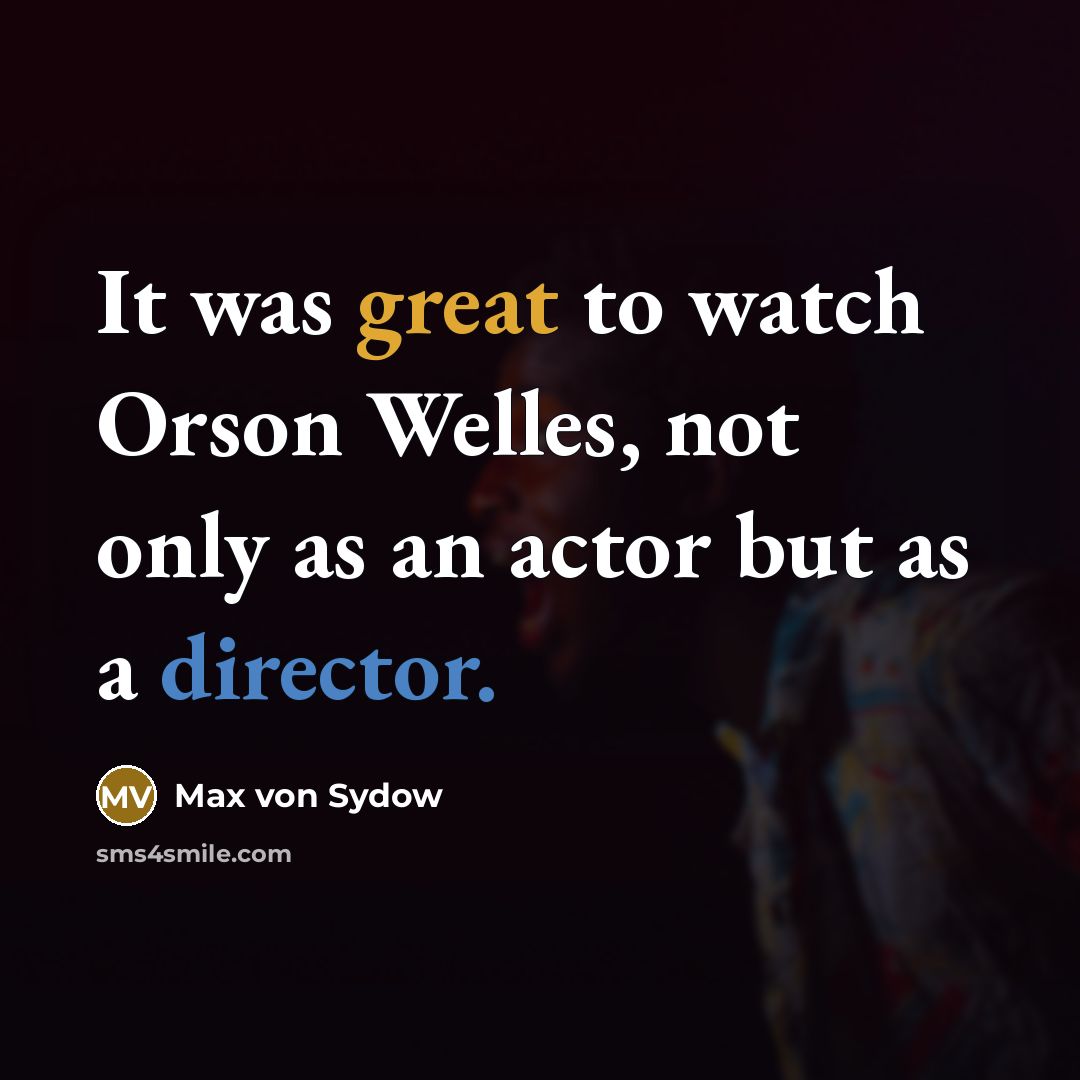 “It was great to watch Orson Welles, not only as an actor but as a director.” quote by Max von Sydow