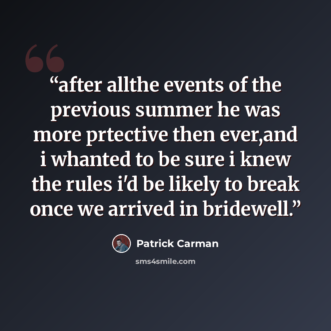 “after allthe events of the previous summer he was more prtective then ever,and i whanted to be sure i knew the rules i'd be likely to break once we arrived in bridewell.” quote by Patrick Carman