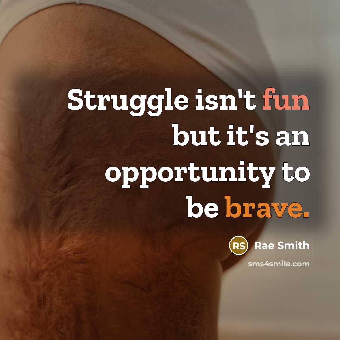 “Struggle isn't fun but it's an opportunity to be brave.” quote by Rae Smith
