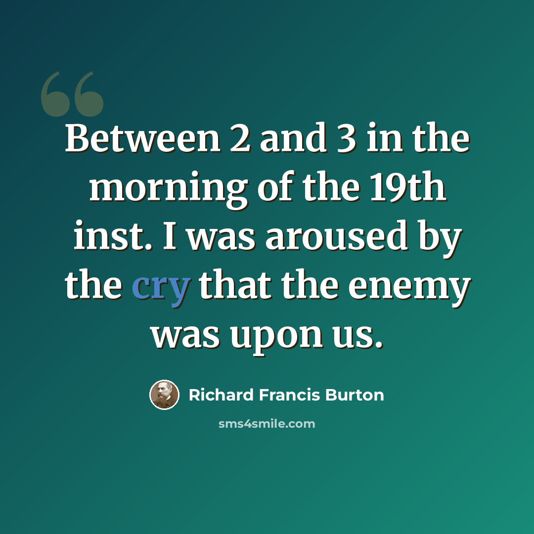 “Between 2 and 3 in the morning of the 19th inst. I was aroused by the cry that the enemy was upon us.” quote by Richard Francis Burton