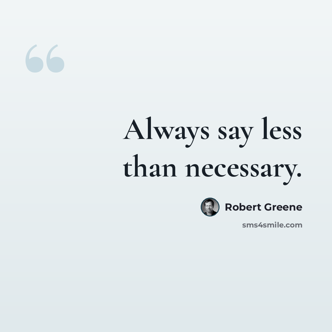 “Always say less than necessary.” quote by Robert Greene