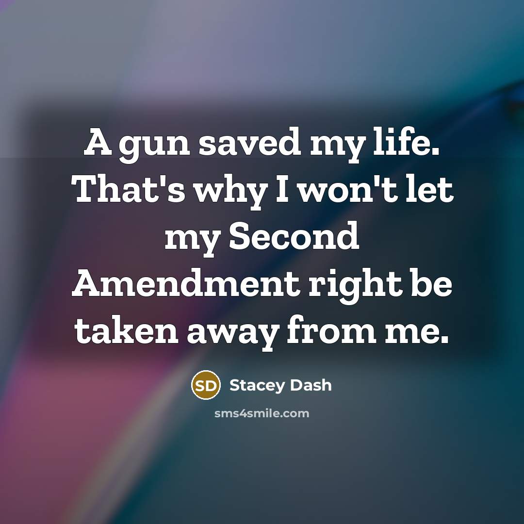 “A gun saved my life. That's why I won't let my Second Amendment right be taken away from me.” quote by Stacey Dash
