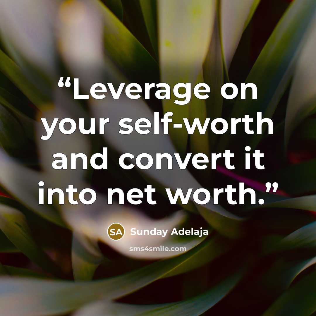 “Leverage on your self-worth and convert it into net worth.” quote by Sunday Adelaja