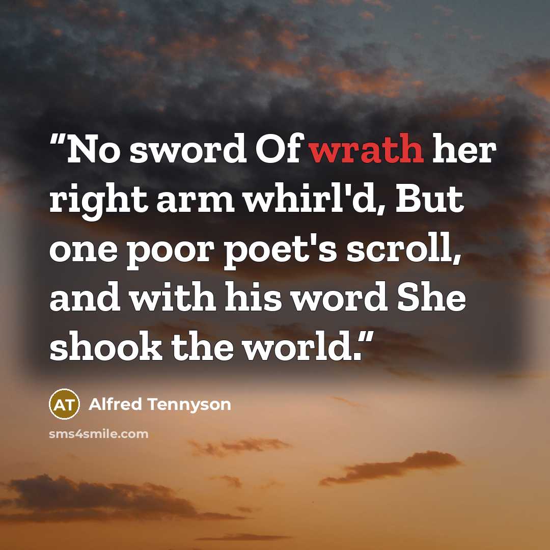“No sword Of wrath her right arm whirl'd, But one poor poet's scroll, and with his word She shook the world.” quote by Alfred Tennyson