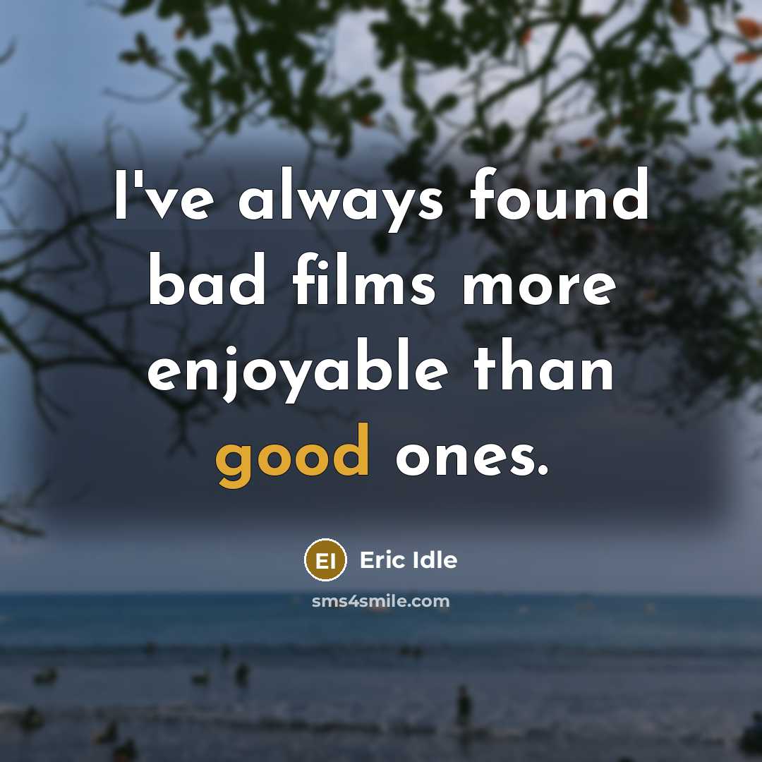 “I've always found bad films more enjoyable than good ones.” quote by Eric Idle